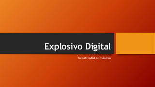 Explosivo Digital
Creatividad al máximo
 