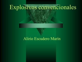 Explosivos convencionales
Alirio Escudero Marín
 