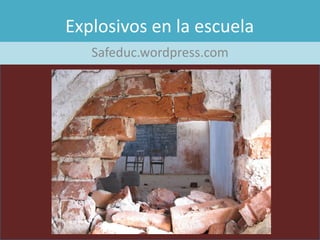 Explosivos en la escuela
   Safeduc.wordpress.com
 