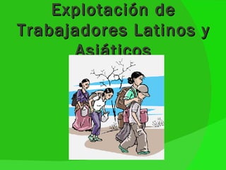 Explotación de Trabajadores Latinos y Asiáticos 