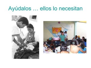 Ayúdalos … ellos lo necesitan 