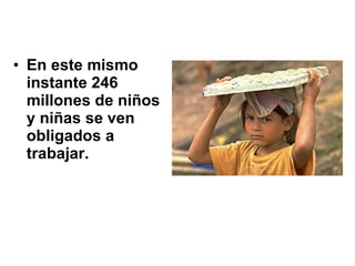 En este mismo instante 246 millones de niños y niñas se ven obligados a trabajar. 