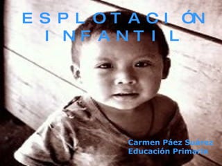 ESPLOTACIÓN INFANTIL Carmen Páez Suárez Educación Primaria 