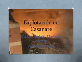 Explotación en
   Casanare
Carlos Andrés Martínez
        Alfonso
    Vanesa Martínez
 