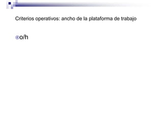 Criterios operativos: ancho de la plataforma de trabajo
o/h
 