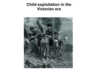Child exploitation in the
Victorian era
 
