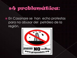    En Casanare se han echo protestas
    para no abusar del petróleo de la
    región.
 
