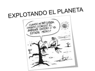 EXPLOTANDO EL PLANETA 