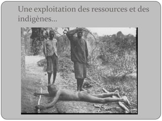Une exploitation des ressources et des indigènes…