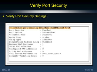 Verify Port Security

• Verify Port Security Settings:




CCNA3-22                                  Chapter 2-2
 