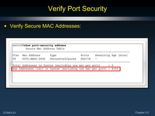 Verify Port Security

• Verify Secure MAC Addresses:




CCNA3-23                                Chapter 2-2
 