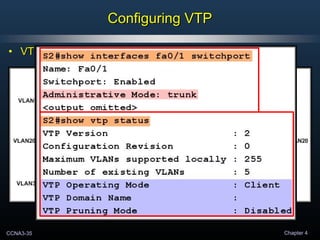 CCNA3-35 Chapter 4
Configuring VTPConfiguring VTP
• VTP Client Configuration:VTP Client Configuration:
 