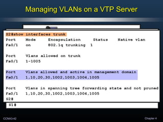 CCNA3-42 Chapter 4
Managing VLANs on a VTP ServerManaging VLANs on a VTP Server
 