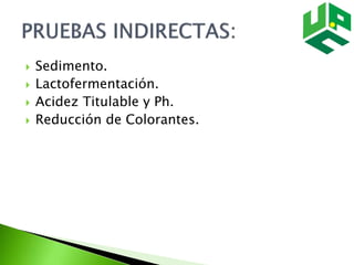  Sedimento.
 Lactofermentación.
 Acidez Titulable y Ph.
 Reducción de Colorantes.
 