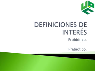 Probiótico.
Prebiótico.
 