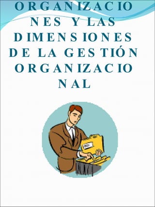 LAS ORGANIZACIONES Y LAS DIMENSIONES DE LA GESTIÓN ORGANIZACIONAL 