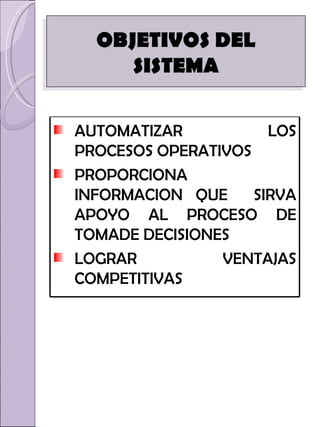 OBJETIVOS DEL SISTEMA AUTOMATIZAR LOS PROCESOS OPERATIVOS PROPORCIONA INFORMACION QUE  SIRVA APOYO AL PROCESO DE TOMADE DECISIONES LOGRAR VENTAJAS COMPETITIVAS 