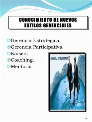 Gerencia Estratégica. Gerencia Participativa. Kaisen. Coaching. Mentoría CONOCIMIENTO DE NUEVOS ESTILOS GERENCIALES 