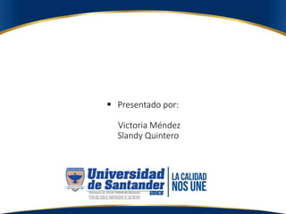  Presentado por:
Victoria Méndez
Slandy Quintero
 