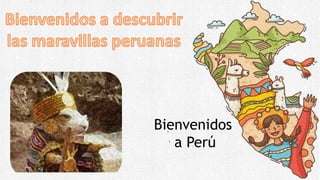 Bienvenidos
a Perú
 