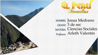 NOMBRE
GRADO
MATERIA
Profesora
Josua Medrano
3 de sec
Ciencias Sociales
Arleth Valentín
 