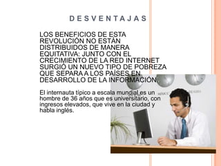 Otras desventajas que se pueden observar en el uso de las tics son:Falta de privacidadAislamientoFraudeMerma los puestos de trabajo