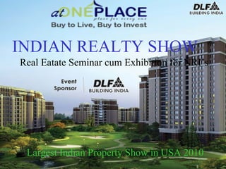 HGH Largest Indian Property Show in USA 2010 INDIAN REALTY SHOW Real Eatate Seminar cum Exhibition for NRI’s 