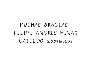 MUCHAS GRACIAS  FELIPE ANDRES HENAO CAICEDO 2007165537 