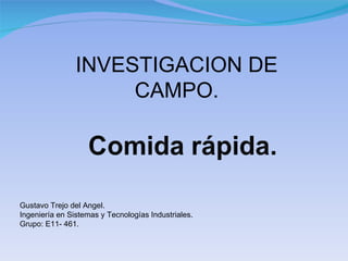 Gustavo Trejo del Angel. Ingeniería en Sistemas y Tecnologías Industriales. Grupo:  E11- 461. INVESTIGACION DE CAMPO. 