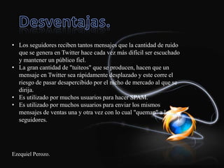 ¿Qué es?.Es una red social gratuita basada en microblogging que reúne las ventajas de los blogs, las redes sociales y la mensajería instantánea.Ezequiel Perozo.