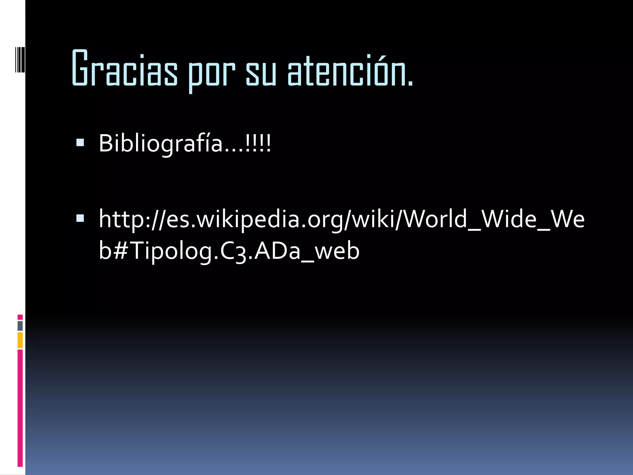 Gracias por su atención.Bibliografía…!!!!http://es.wikipedia.org/wiki/World_Wide_Web#Tipolog.C3.ADa_web