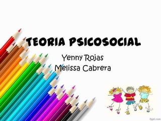 TEORIA PSICOSOCIAL
     Yenny Rojas
    Melissa Cabrera
 