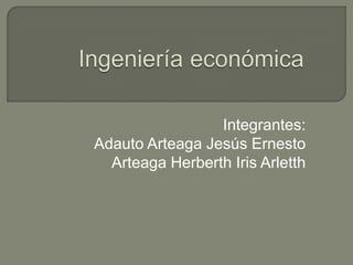 Integrantes:
Adauto Arteaga Jesús Ernesto
  Arteaga Herberth Iris Arletth
 