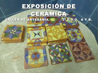 EXPOSICIÓN DE CERÁMICA TALLER DE ARTESANÍA.  3º E.S.O.  A Y B. I.E.S. ABYLA  CURSO 2011-12 