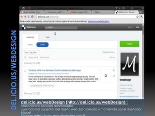 del.icio.us/webDesign (http://del.icio.us/webDesign) :
colección de recursos relacionados
con todos los aspectos del diseño web. Lista creada y mantenida por el diseñador
Miguel
 