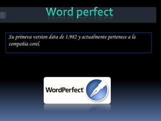 Su primeva version data de 1.982 y actualmente pertenece a la
compañia corel.
 