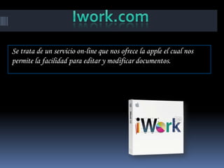 Se trata de un servicio on-line que nos ofrece la apple el cual nos
permite la facilidad para editar y modificar documentos.
 