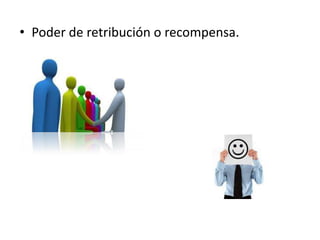 • Poder de retribución o recompensa.
 