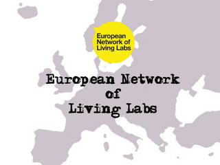European Network
       of
   Living Labs
       	
  
 
