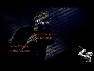 Voces
                 Grabación en vivo
                   TGP410-41

Pedro Vásquez
Andrés Vásquez
 