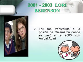  Lori fue transferida a la
prisión de Cajamarca donde
se casó en el 2003, con
Aníbal Apari
 