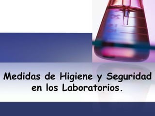 Medidas de Higiene y Seguridad
     en los Laboratorios.
 