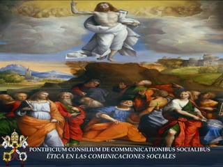 PONTIFICIUM CONSILIUM DE COMMUNICATIONIBUS SOCIALIBUS

ÉTICA EN LAS COMUNICACIONES SOCIALES

 