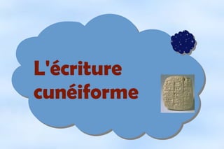 L'écriture
cunéiforme

 