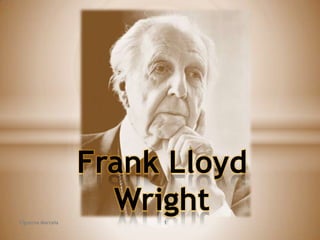 Frank Lloyd
Wright
Figueroa Marcela

1

 