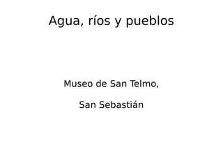 Agua, ríos y pueblos
Museo de San Telmo,
San Sebastián
 
