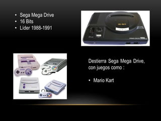 • Sega Mega Drive
• 16 Bits
• Líder 1988-1991
Destierra Sega Mega Drive,
con juegos como :
• Mario Kart
 