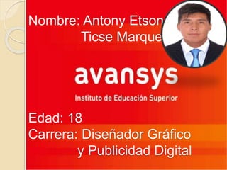 Nombre: Antony Etson
Ticse Marquez
Edad: 18
Carrera: Diseñador Gráfico
y Publicidad Digital
 