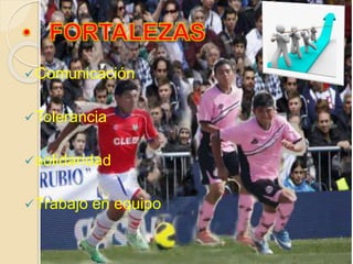 Comunicación
Tolerancia
solidaridad
Trabajo en equipo
 