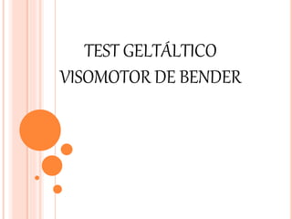 TEST GELTÁLTICO 
VISOMOTOR DE BENDER 
 